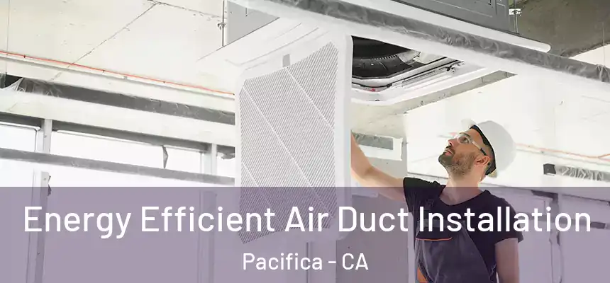  Energy Efficient Air Duct Installation Pacifica - CA